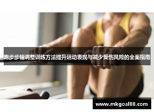 跑步步幅调整训练方法提升运动表现与减少受伤风险的全面指南